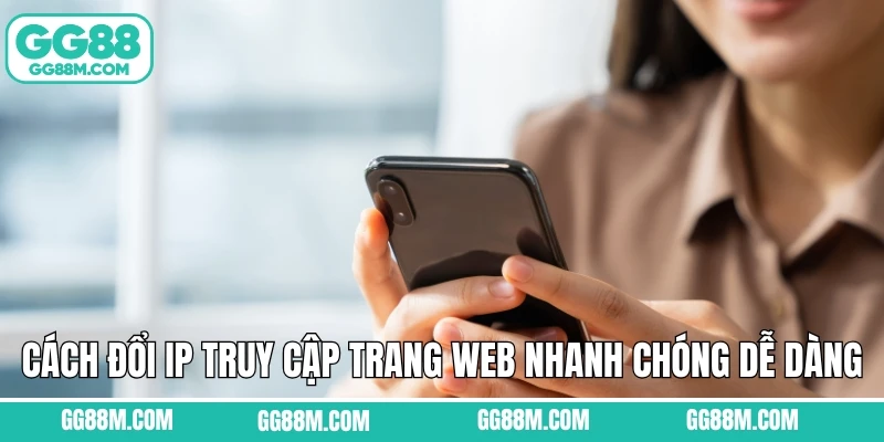 Cách đổi IP truy cập trang web nhanh chóng dễ dàng