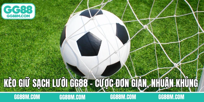 Kèo Giữ Sạch Lưới GG88 - Cược Đơn Giản, Thu Lợi Nhuận Khủng 
