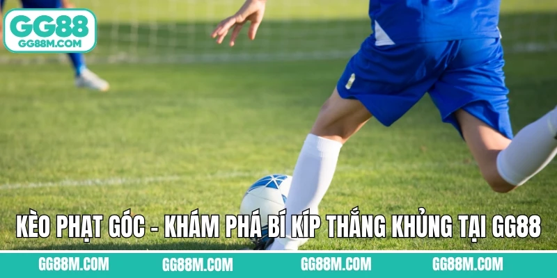Kèo Phạt Góc - Khám Phá Bí Kíp Thắng Khủng Tại GG88