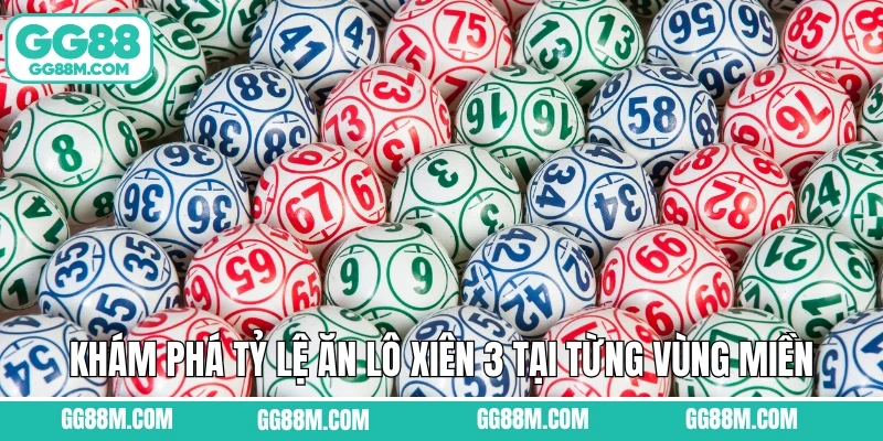 Khám phá tỷ lệ ăn lô xiên 3 tại từng vùng miền