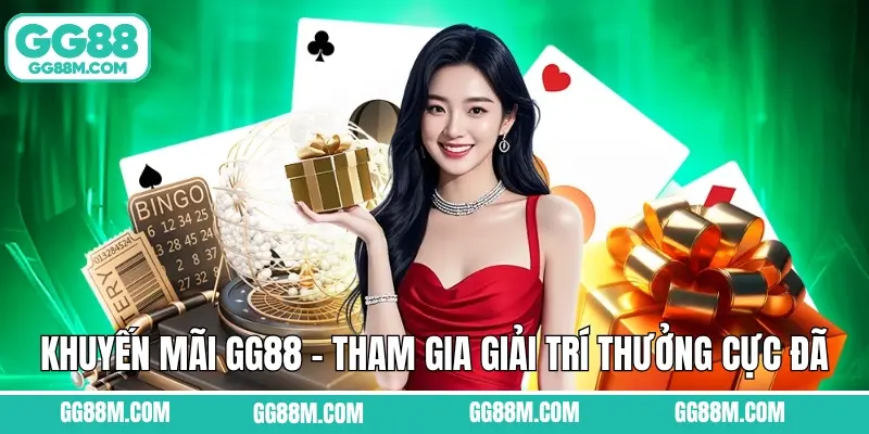 Khuyến Mãi GG88 - Tham Gia Giải Trí Nhận Thưởng Cực Đã