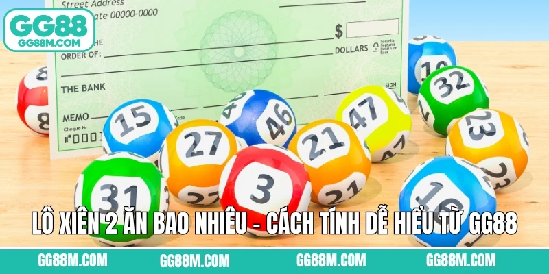Lô Xiên 2 Ăn Bao Nhiêu - Cách Tính Dễ Hiểu Từ GG88