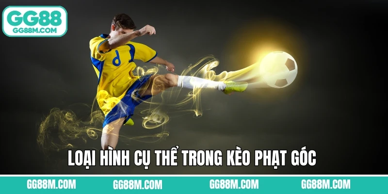 Loại hình cụ thể trong kèo phạt góc
