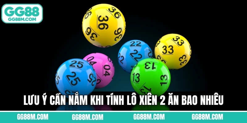 Lưu ý cần nắm khi tính lô xiên 2 ăn bao nhiêu
