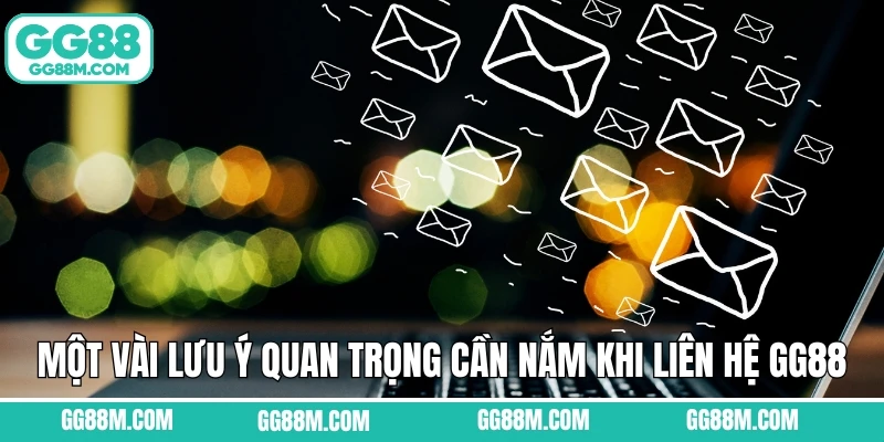 Một vài lưu ý quan trọng cần nắm khi liên hệ GG88