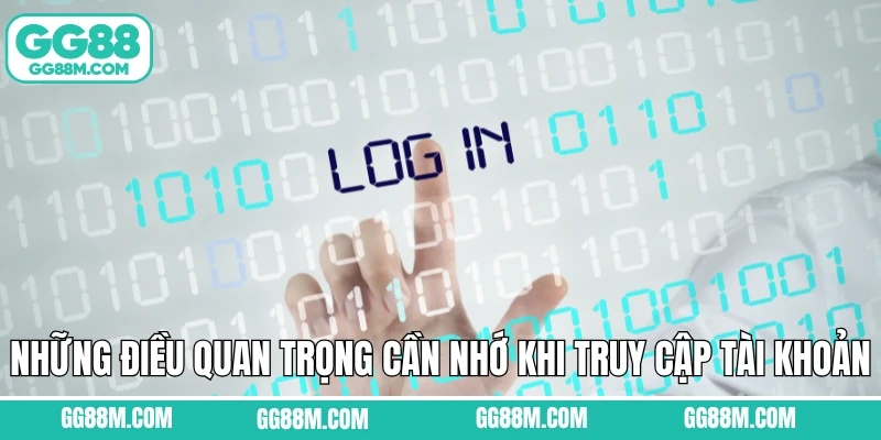 Những điều quan trọng cần nhớ khi truy cập tài khoản