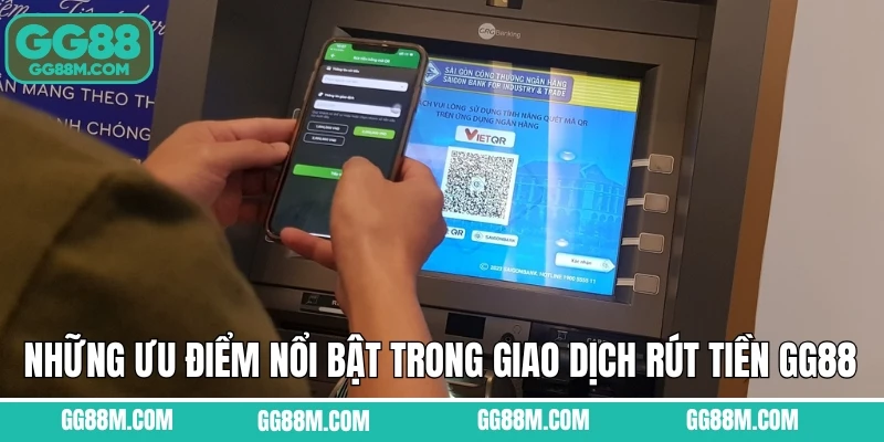 Những ưu điểm nổi bật trong giao dịch rút tiền GG88