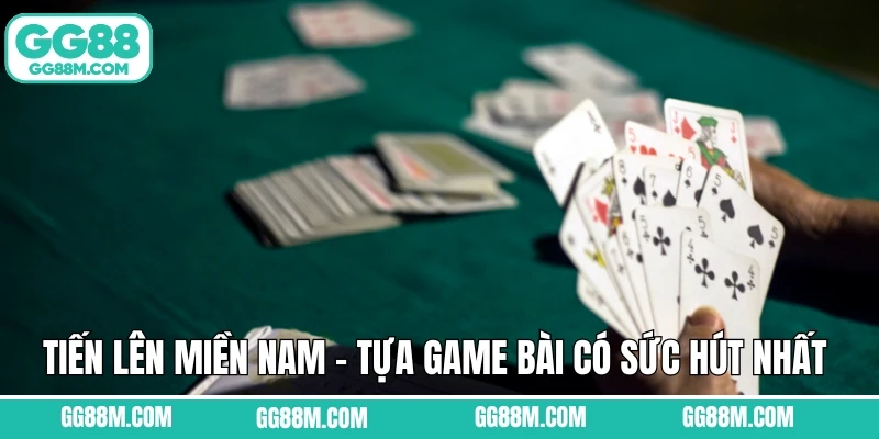Tiến Lên Miền Nam - Tựa Game Bài Có Sức Hút Nhất Nhì GG88