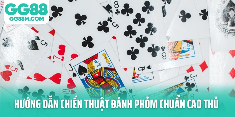 Hướng dẫn chiến thuật đánh Phỏm chuẩn cao thủ Hướng dẫn chiến thuật đánh Phỏm chuẩn cao thủ