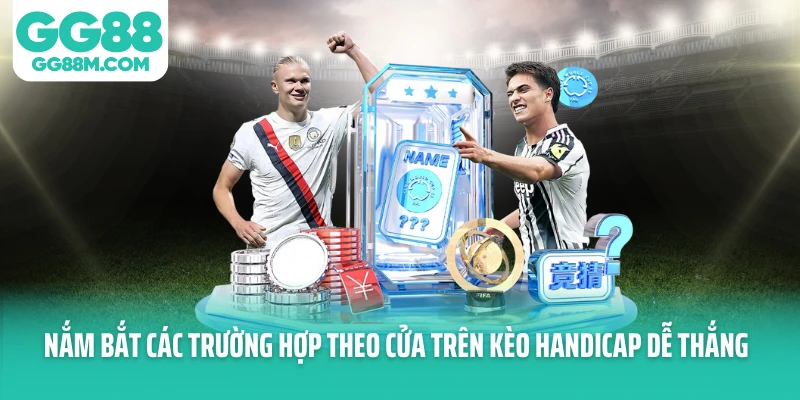 Nắm bắt các trường hợp theo cửa trên kèo handicap dễ thắng Nắm bắt các trường hợp theo cửa trên kèo handicap dễ thắng
